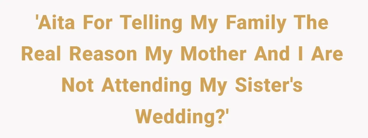 Bride Suffers Massive Family Boycott After Lying That Her Dementia-Stricken Mom Was "Too Sick" To Attend Wedding 'AITA for telling my family the real reason my mother and I are not attending my sister's wedding?'