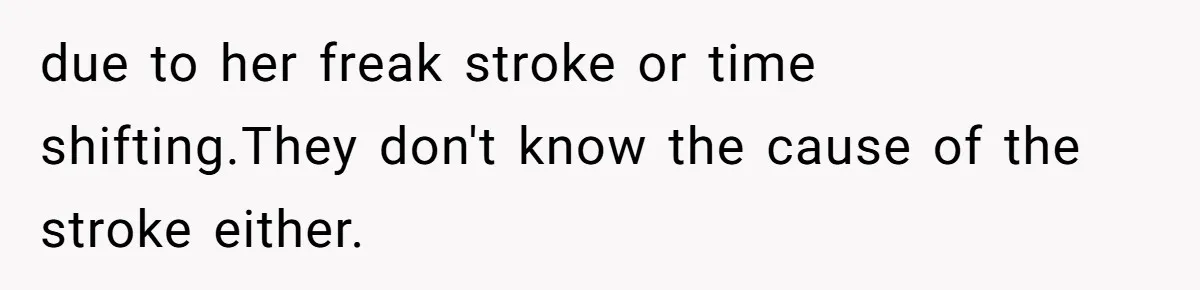 Bride Suffers Massive Family Boycott After Lying That Her Dementia-Stricken Mom Was "Too Sick" To Attend Wedding due to her freak stroke or time shifting.They don't know the cause of the stroke either.