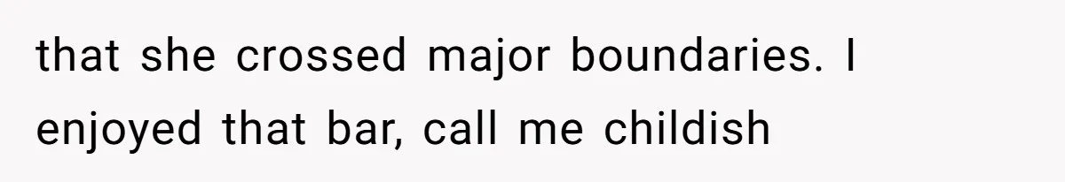 that she crossed major boundaries. I enjoyed that bar, call me childish