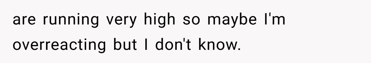 are running very high so maybe I'm overreacting but I don't know.