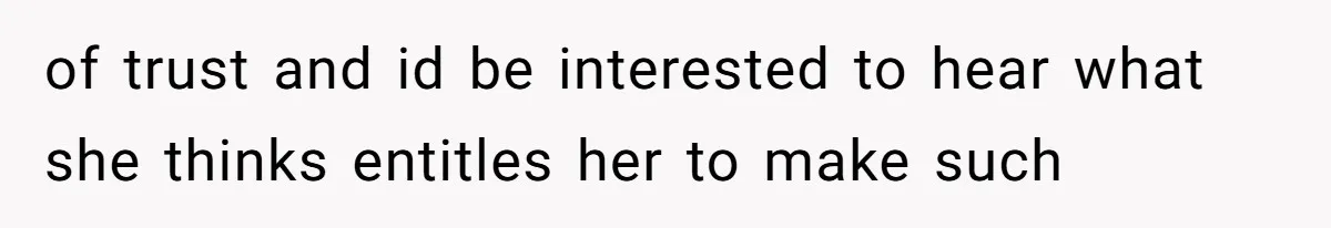 of trust and id be interested to hear what she thinks entitles her to make such