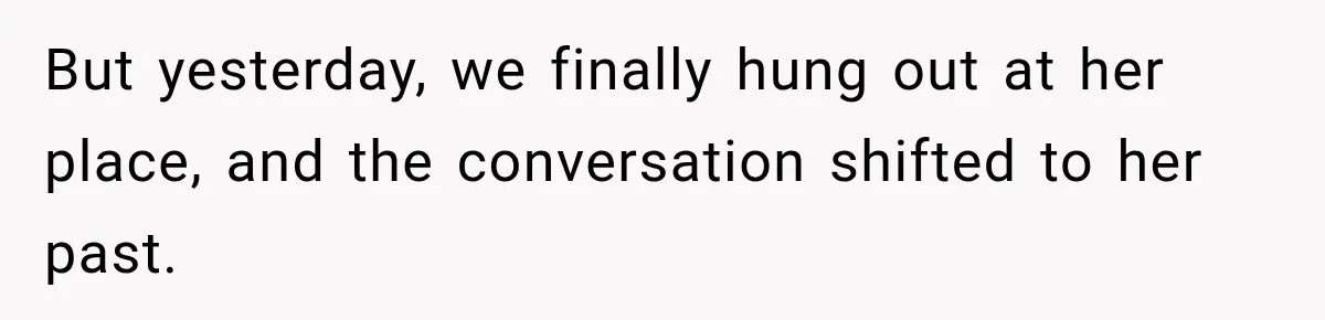 Best Friend Ignored Her For Months, She Plans To Cut Her Out Of University Housing But yesterday, we finally hung out at her place, and the conversation shifted to her past.