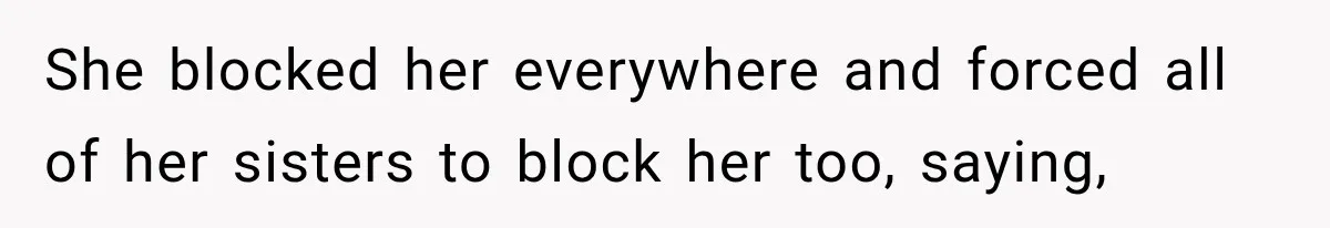 Best Friend Ignored Her For Months, She Plans To Cut Her Out Of University Housing She blocked her everywhere and forced all of her sisters to block her too, saying,