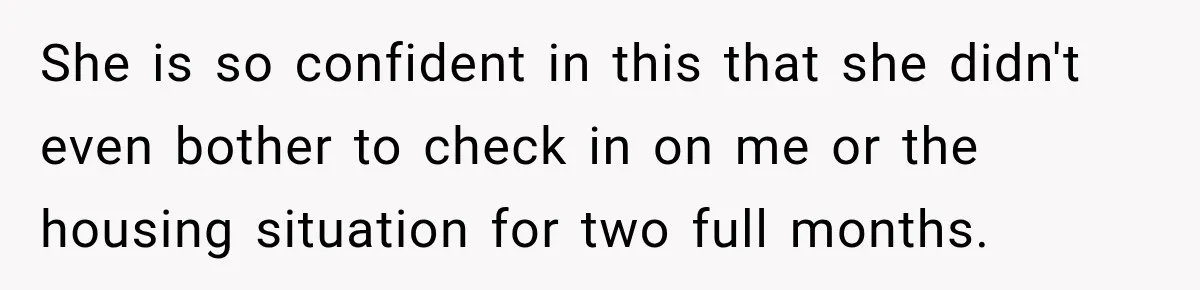 Best Friend Ignored Her For Months, She Plans To Cut Her Out Of University Housing She is so confident in this that she didn't even bother to check in on me or the housing situation for two full months.