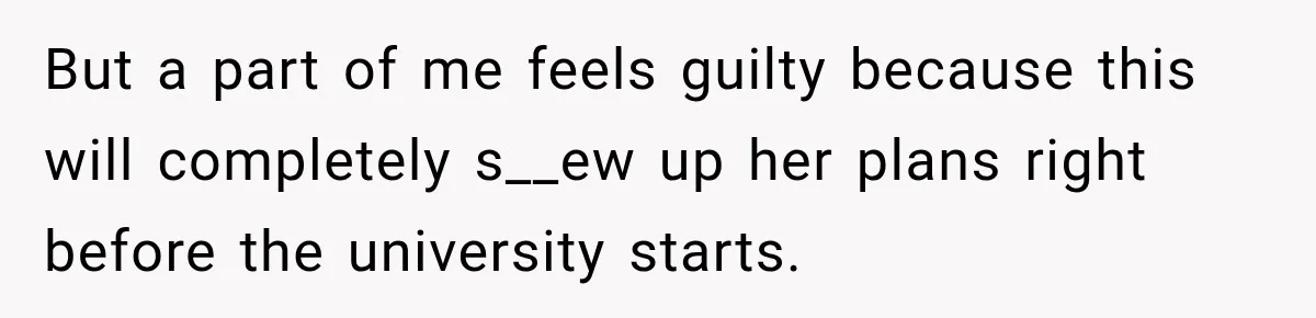 Best Friend Ignored Her For Months, She Plans To Cut Her Out Of University Housing But a part of me feels guilty because this will completely s__ew up her plans right before the university starts.