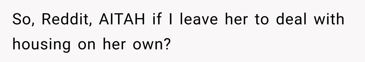 Best Friend Ignored Her For Months, She Plans To Cut Her Out Of University Housing So, Reddit, AITAH if I leave her to deal with housing on her own?