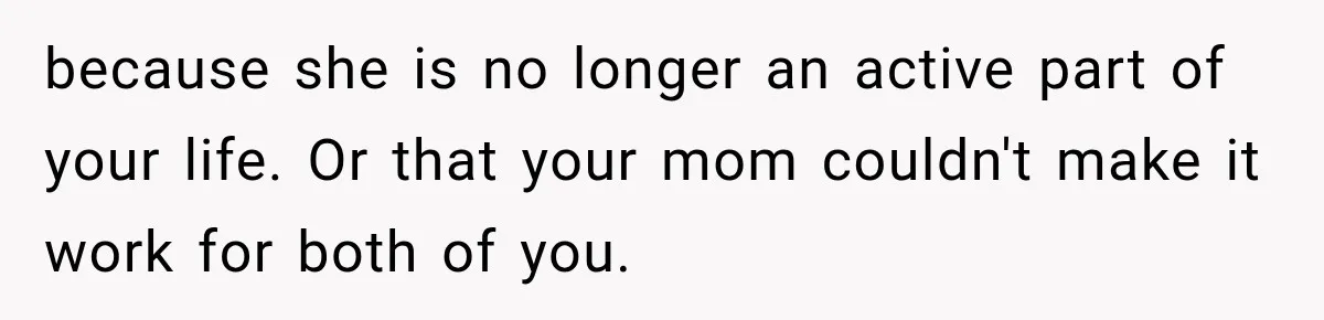 Best Friend Ignored Her For Months, She Plans To Cut Her Out Of University Housing because she is no longer an active part of your life. Or that your mom couldn't make it work for both of you.