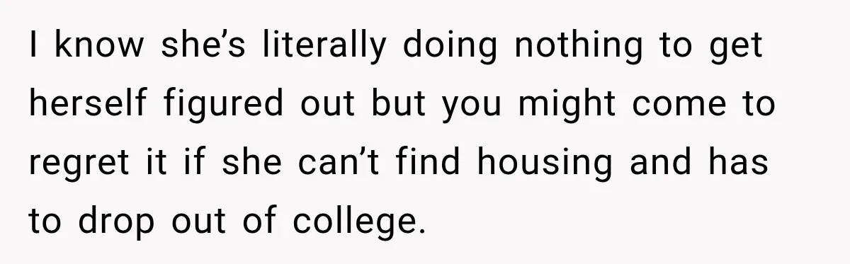 Best Friend Ignored Her For Months, She Plans To Cut Her Out Of University Housing I know she’s literally doing nothing to get herself figured out but you might come to regret it if she can’t find housing and has to drop out of college.