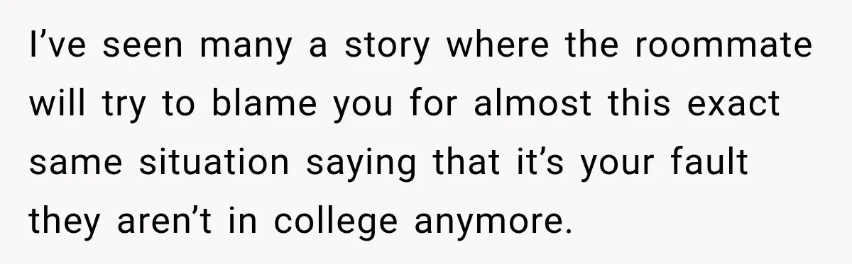 Best Friend Ignored Her For Months, She Plans To Cut Her Out Of University Housing I’ve seen many a story where the roommate will try to blame you for almost this exact same situation saying that it’s your fault they aren’t in college anymore.