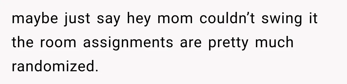 Best Friend Ignored Her For Months, She Plans To Cut Her Out Of University Housing maybe just say hey mom couldn’t swing it the room assignments are pretty much randomized.