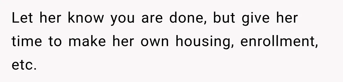 Best Friend Ignored Her For Months, She Plans To Cut Her Out Of University Housing Let her know you are done, but give her time to make her own housing, enrollment, etc.