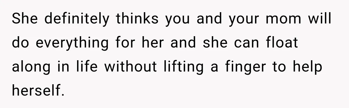 Best Friend Ignored Her For Months, She Plans To Cut Her Out Of University Housing She definitely thinks you and your mom will do everything for her and she can float along in life without lifting a finger to help herself.