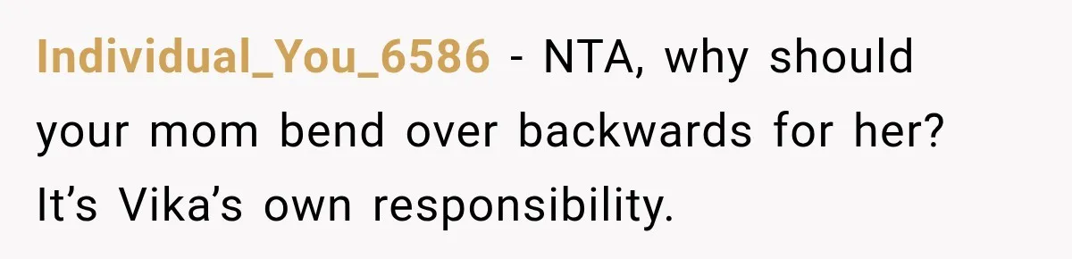 Best Friend Ignored Her For Months, She Plans To Cut Her Out Of University Housing Individual_You_6586 − NTA, why should your mom bend over backwards for her? It’s Vika’s own responsibility.