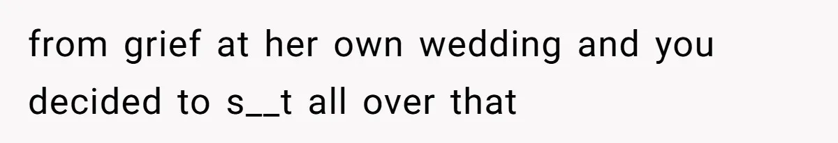 Bride Suffers Massive Family Boycott After Lying That Her Dementia-Stricken Mom Was "Too Sick" To Attend Wedding from grief at her own wedding and you decided to s__t all over that
