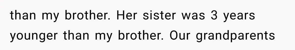 Fiancé’s Parents Demand To Be My Only Parents At Wedding And Want My Brother Who Raised Me To Sit In The Sibling Section than my brother. Her sister was 3 years younger than my brother. Our grandparents