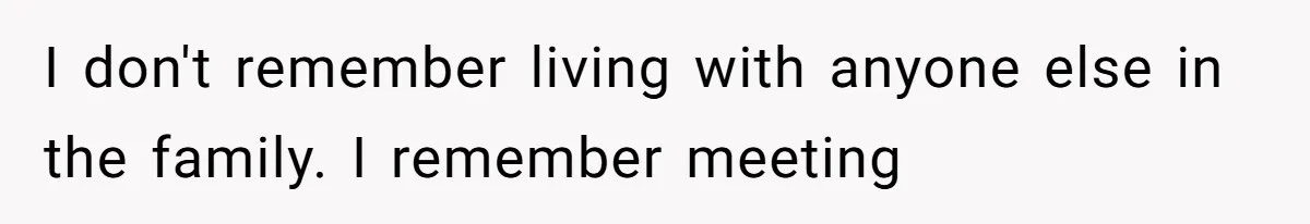 Fiancé’s Parents Demand To Be My Only Parents At Wedding And Want My Brother Who Raised Me To Sit In The Sibling Section I don't remember living with anyone else in the family. I remember meeting