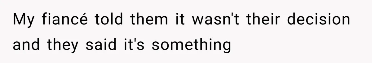 Fiancé’s Parents Demand To Be My Only Parents At Wedding And Want My Brother Who Raised Me To Sit In The Sibling Section My fiancé told them it wasn't their decision and they said it's something