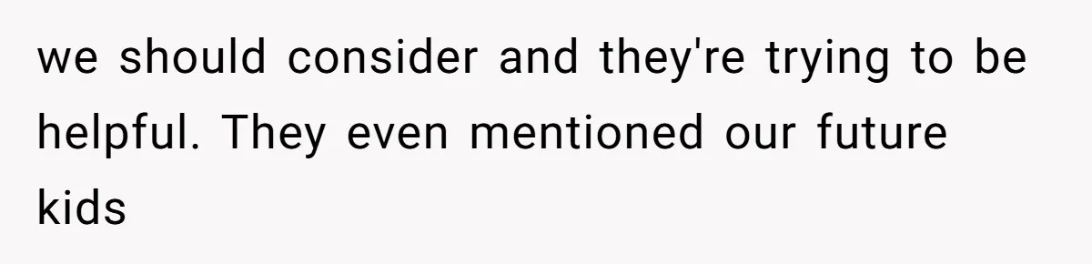 Fiancé’s Parents Demand To Be My Only Parents At Wedding And Want My Brother Who Raised Me To Sit In The Sibling Section we should consider and they're trying to be helpful. They even mentioned our future kids