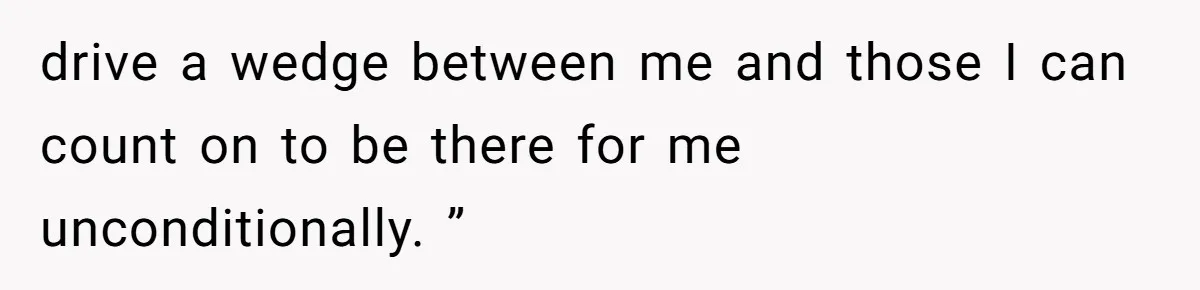 Fiancé’s Parents Demand To Be My Only Parents At Wedding And Want My Brother Who Raised Me To Sit In The Sibling Section drive a wedge between me and those I can count on to be there for me unconditionally. ”