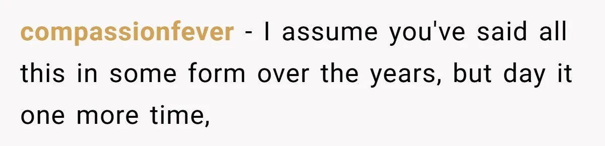 Fiancé’s Parents Demand To Be My Only Parents At Wedding And Want My Brother Who Raised Me To Sit In The Sibling Section compassionfever − I assume you've said all this in some form over the years, but day it one more time,