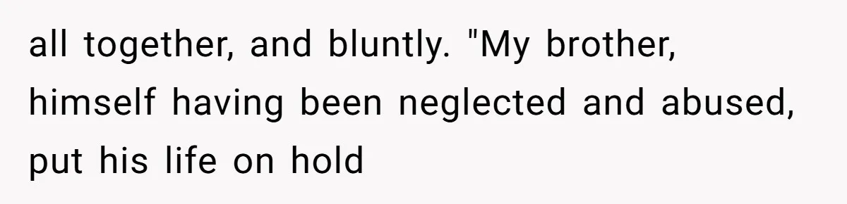 Fiancé’s Parents Demand To Be My Only Parents At Wedding And Want My Brother Who Raised Me To Sit In The Sibling Section all together, and bluntly. "My brother, himself having been neglected and abused, put his life on hold