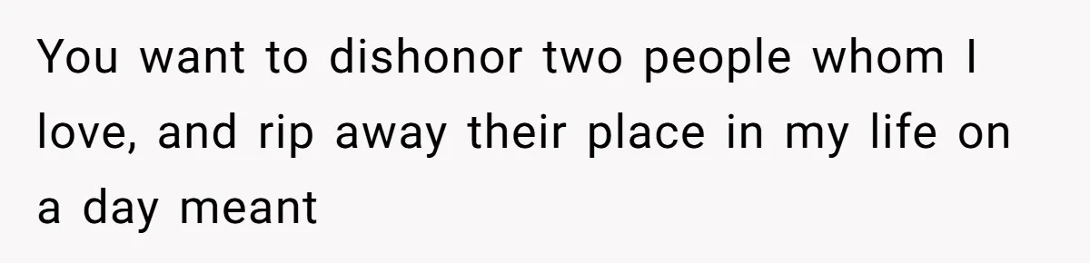 Fiancé’s Parents Demand To Be My Only Parents At Wedding And Want My Brother Who Raised Me To Sit In The Sibling Section You want to dishonor two people whom I love, and rip away their place in my life on a day meant