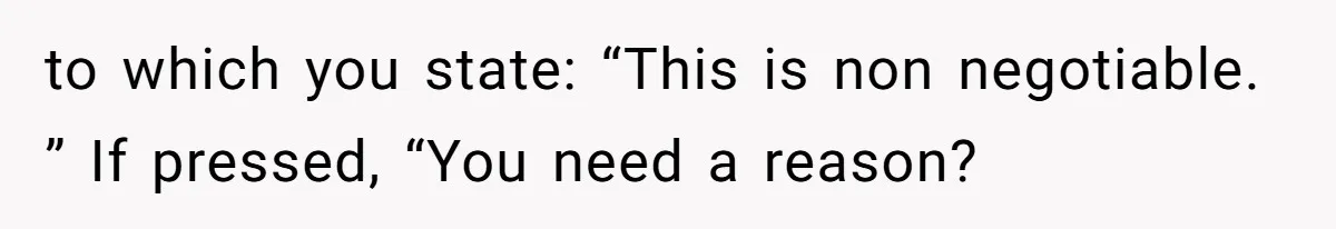 Fiancé’s Parents Demand To Be My Only Parents At Wedding And Want My Brother Who Raised Me To Sit In The Sibling Section to which you state: “This is non negotiable. ” If pressed, “You need a reason?