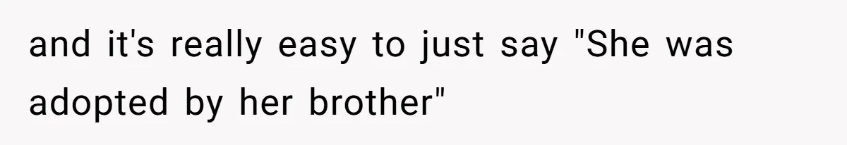 Fiancé’s Parents Demand To Be My Only Parents At Wedding And Want My Brother Who Raised Me To Sit In The Sibling Section and it's really easy to just say "She was adopted by her brother"