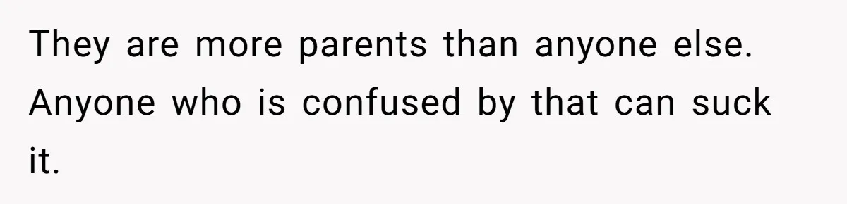 Fiancé’s Parents Demand To Be My Only Parents At Wedding And Want My Brother Who Raised Me To Sit In The Sibling Section They are more parents than anyone else. Anyone who is confused by that can suck it.