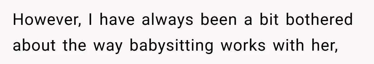 However, I have always been a bit bothered about the way babysitting works with her,