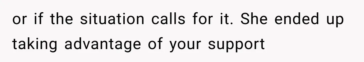 or if the situation calls for it. She ended up taking advantage of your support