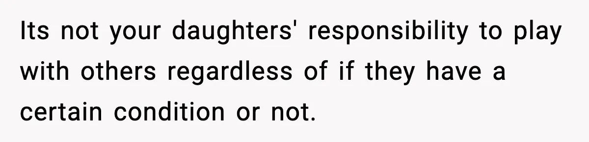 Its not your daughters' responsibility to play with others regardless of if they have a certain condition or not.
