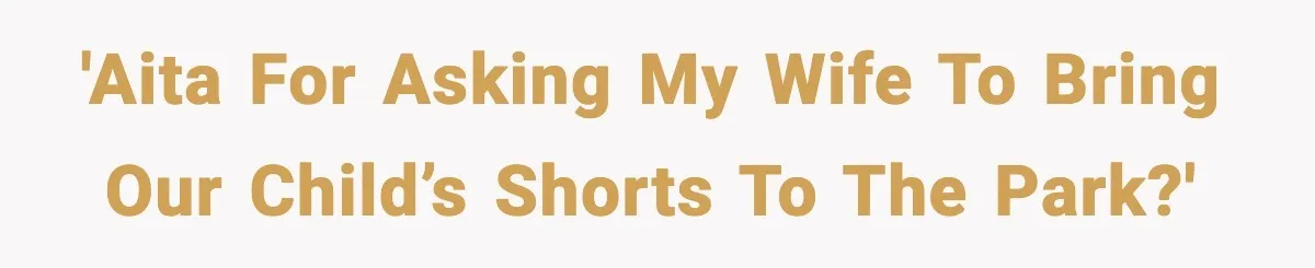 Wife Feels Insulted When Husband Requests A Small Favor During Park Outing 'AITA for asking my wife to bring our child’s shorts to the park?'
