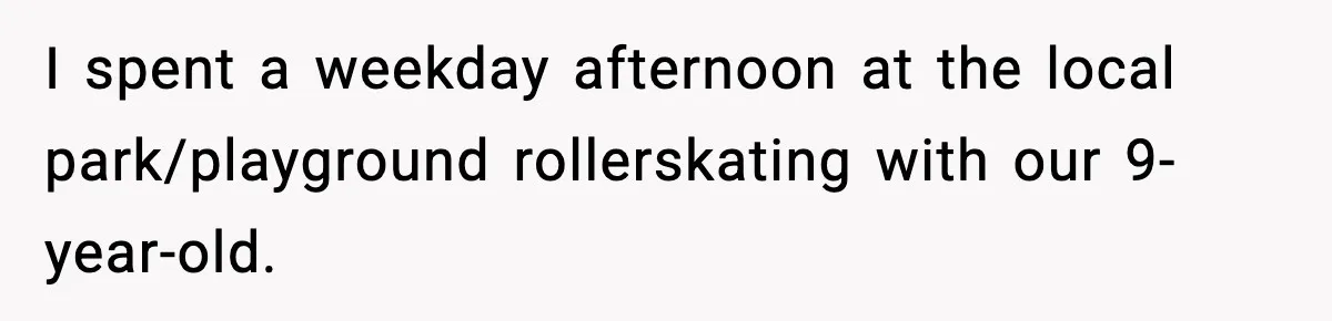 Wife Feels Insulted When Husband Requests A Small Favor During Park Outing I spent a weekday afternoon at the local park/playground rollerskating with our 9-year-old.
