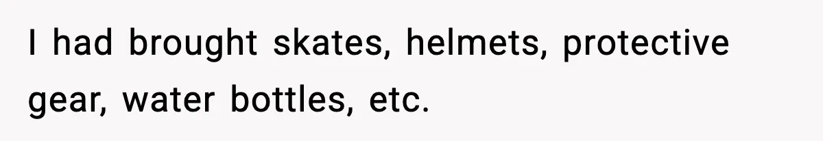 Wife Feels Insulted When Husband Requests A Small Favor During Park Outing I had brought skates, helmets, protective gear, water bottles, etc.