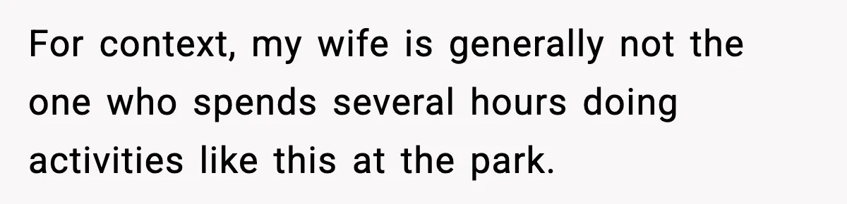 Wife Feels Insulted When Husband Requests A Small Favor During Park Outing For context, my wife is generally not the one who spends several hours doing activities like this at the park.