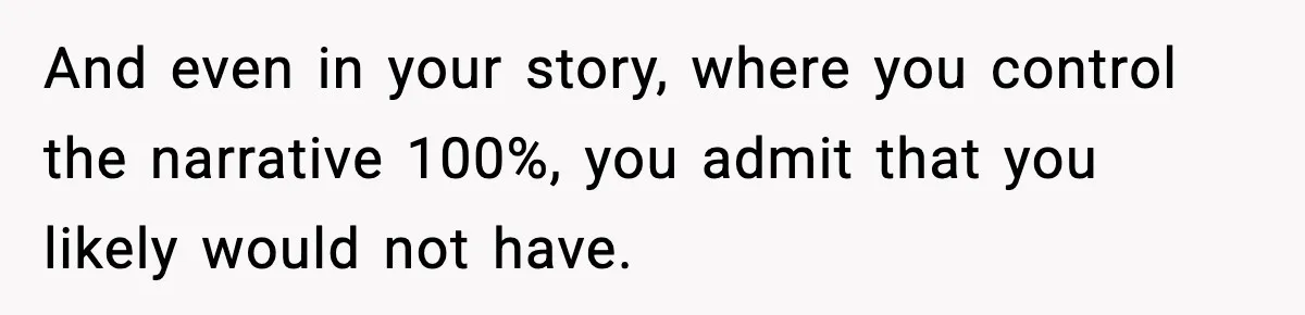 Wife Feels Insulted When Husband Requests A Small Favor During Park Outing And even in your story, where you control the narrative 100%, you admit that you likely would not have.