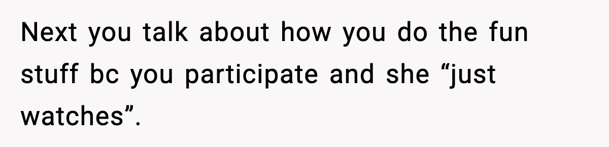 Wife Feels Insulted When Husband Requests A Small Favor During Park Outing Next you talk about how you do the fun stuff bc you participate and she “just watches”.