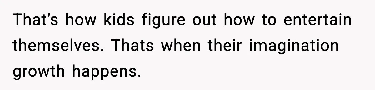 Wife Feels Insulted When Husband Requests A Small Favor During Park Outing That’s how kids figure out how to entertain themselves. Thats when their imagination growth happens.