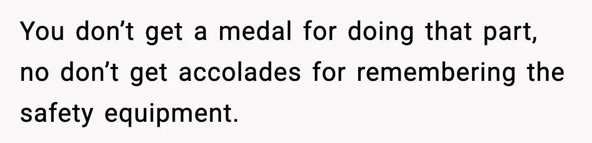 Wife Feels Insulted When Husband Requests A Small Favor During Park Outing You don’t get a medal for doing that part, no don’t get accolades for remembering the safety equipment.