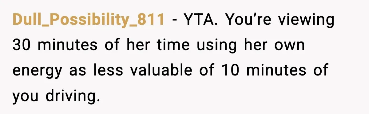 Wife Feels Insulted When Husband Requests A Small Favor During Park Outing Dull_Possibility_811 − YTA. You’re viewing 30 minutes of her time using her own energy as less valuable of 10 minutes of you driving.