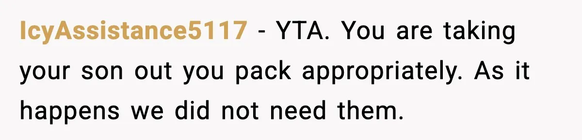 Wife Feels Insulted When Husband Requests A Small Favor During Park Outing IcyAssistance5117 − YTA. You are taking your son out you pack appropriately. As it happens we did not need them.