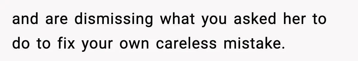 Wife Feels Insulted When Husband Requests A Small Favor During Park Outing and are dismissing what you asked her to do to fix your own careless mistake.