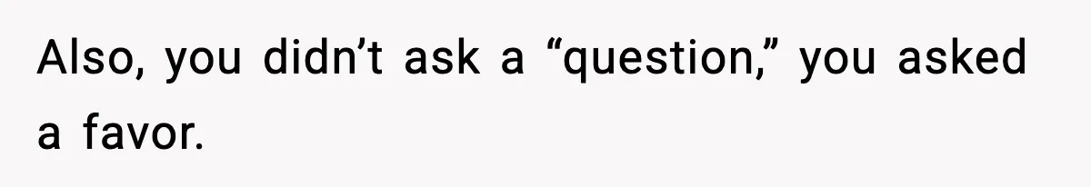 Wife Feels Insulted When Husband Requests A Small Favor During Park Outing Also, you didn’t ask a “question,” you asked a favor.