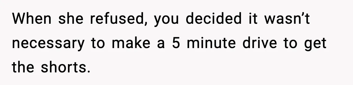 Wife Feels Insulted When Husband Requests A Small Favor During Park Outing When she refused, you decided it wasn’t necessary to make a 5 minute drive to get the shorts.