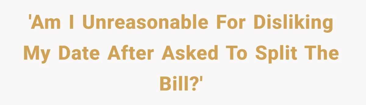 'Am I unreasonable for disliking my date after asked to split the bill?'
