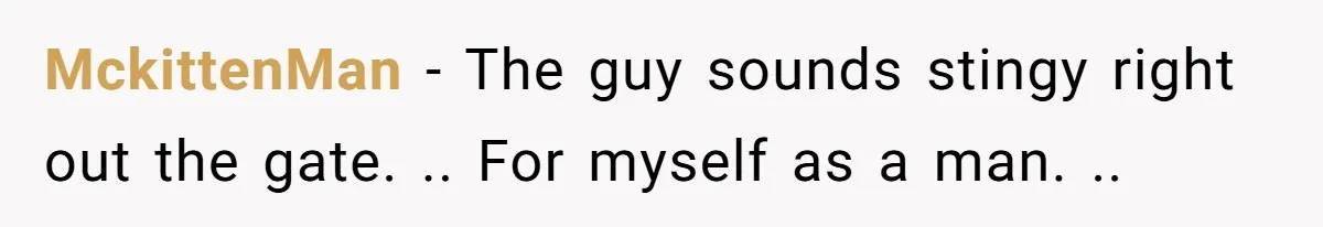 MckittenMan − The guy sounds stingy right out the gate. .. For myself as a man. ..