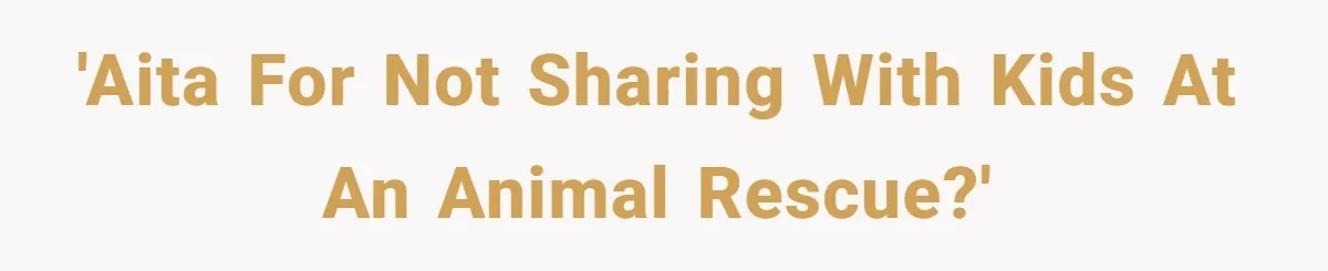 'AITA For not sharing with kids at an animal rescue?'