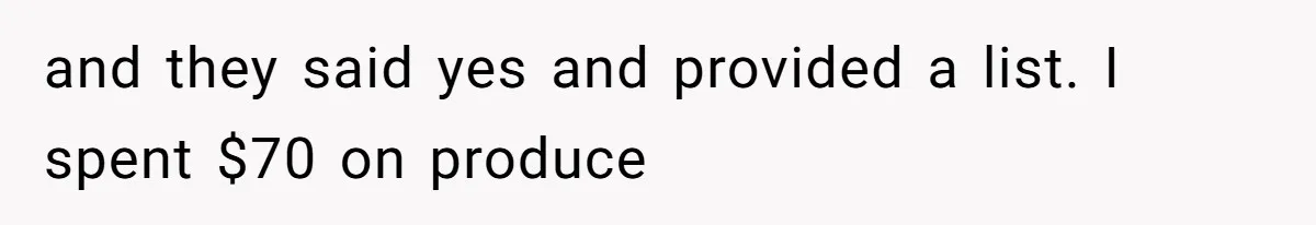 and they said yes and provided a list. I spent $70 on produce