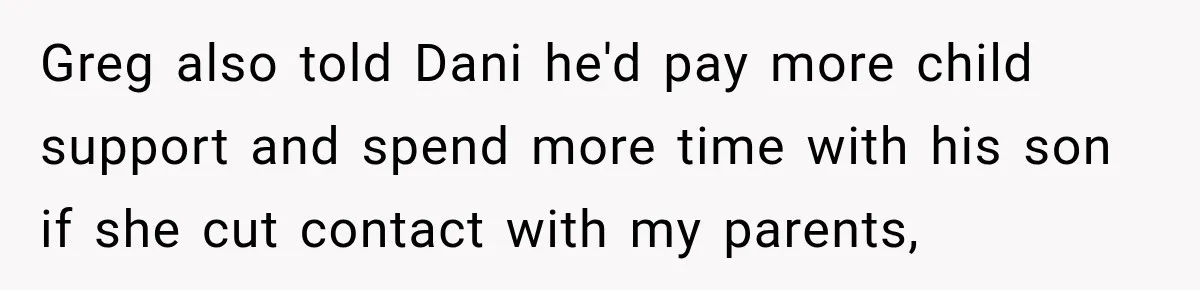 Greg also told Dani he'd pay more child support and spend more time with his son if she cut contact with my parents,